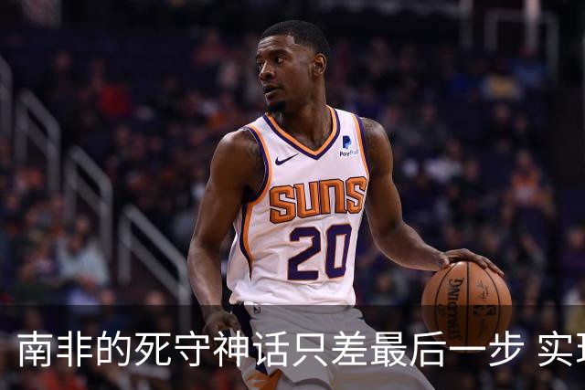 南非的死守神话只差最后一步 实现小组突围已是奇迹