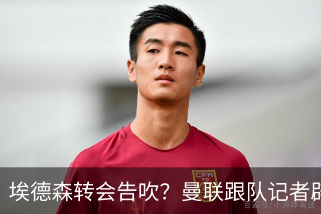埃德森转会告吹？曼联跟队记者辟谣，红魔询价切尔西中场妖星